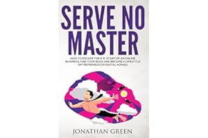 Serve No Master: How to Escape the 9-5, Start up an Online Business, Fire Your Boss and Become a Lifestyle Entrepreneur or Digital Nomad