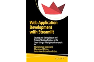 Web Application Development with Streamlit: Develop and Deploy Secure and Scalable Web Applications to the Cloud Using a Pure Python Framework