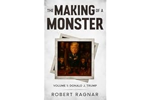 The Making of a Monster - Volume 1: A Satirical Perspective on the Rise of a Narcissistic President