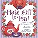 Hats Off to Tea!: A Celebration Brimming with Fun and Friendship by 