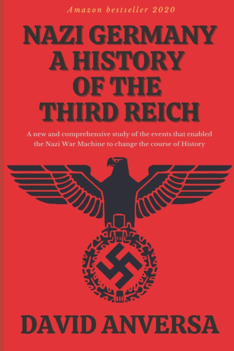 Nazi Germany A History Of The Third Reich A New And Comprehensive Study Of The Events That Enabled Adolf Hitler And Nazi Germany To Change The Course Of History Anversa David