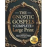 The Gnostic Gospels Complete - LARGE PRINT: Includes the Lost Gospels of Mary Magdalene, Thomas, Philip, Judas, Truth, John, 