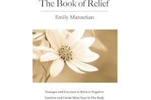 The Book of Relief: Passages and Exercises to Relieve Negative Emotion and Create More Ease in The Body