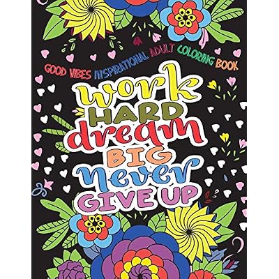 Download Buy Good Vibes Inspirational Adult Coloring Book Work Hard Dream Big Never Give Up Motivational Sayings And Positive Affirmations Paperback October 10 2018 Online In Indonesia 1726425142