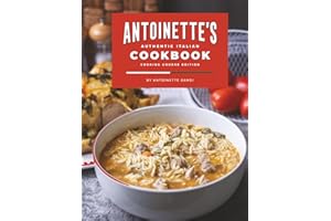 Antoinette's Authentic Italian Cookbook: A Collection of Authentic Italian Dishes for Every Occasion