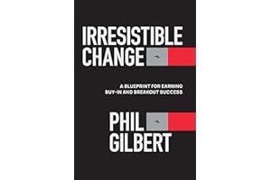 Irresistible Change: A Blueprint for Earning Buy-In and Breakout Success