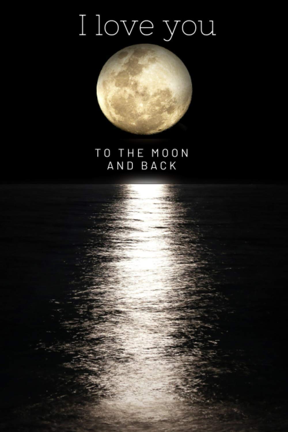 I love you to the moon and back: Lined Journal notebook perfect gift for Women, Men, Kids, Girls (6 x 9 blank lined notebook, 120 pages)