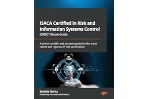 ISACA Certified in Risk and Information Systems Control (CRISC®) Exam Guide: A primer on GRC and an exam guide for the most recent and rigorous IT risk certification