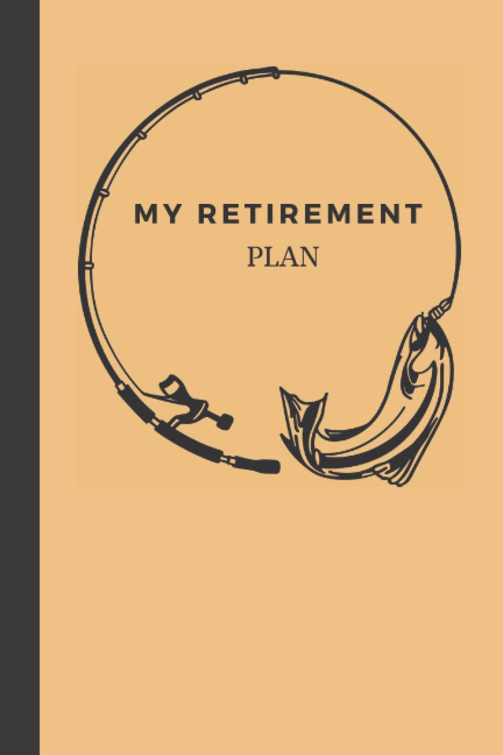 My Retirement Plan Notebook: Funny Fishing Retirement Gifts Notebook 6" X 9" - 121 Pages