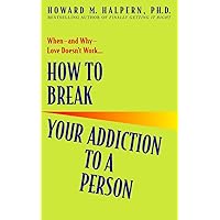 How to Break Your Addiction to a Person: When--and Why--Love Doesn't ...