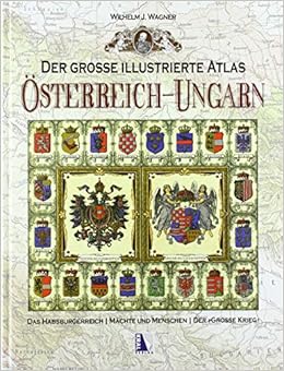 Der Grosse Illustrierte Atlas Osterreich Ungarn Das Habsburgerreich Machte Und Menschen Der Grosse Krieg Amazon De Wagner Wilhelm J Bucher