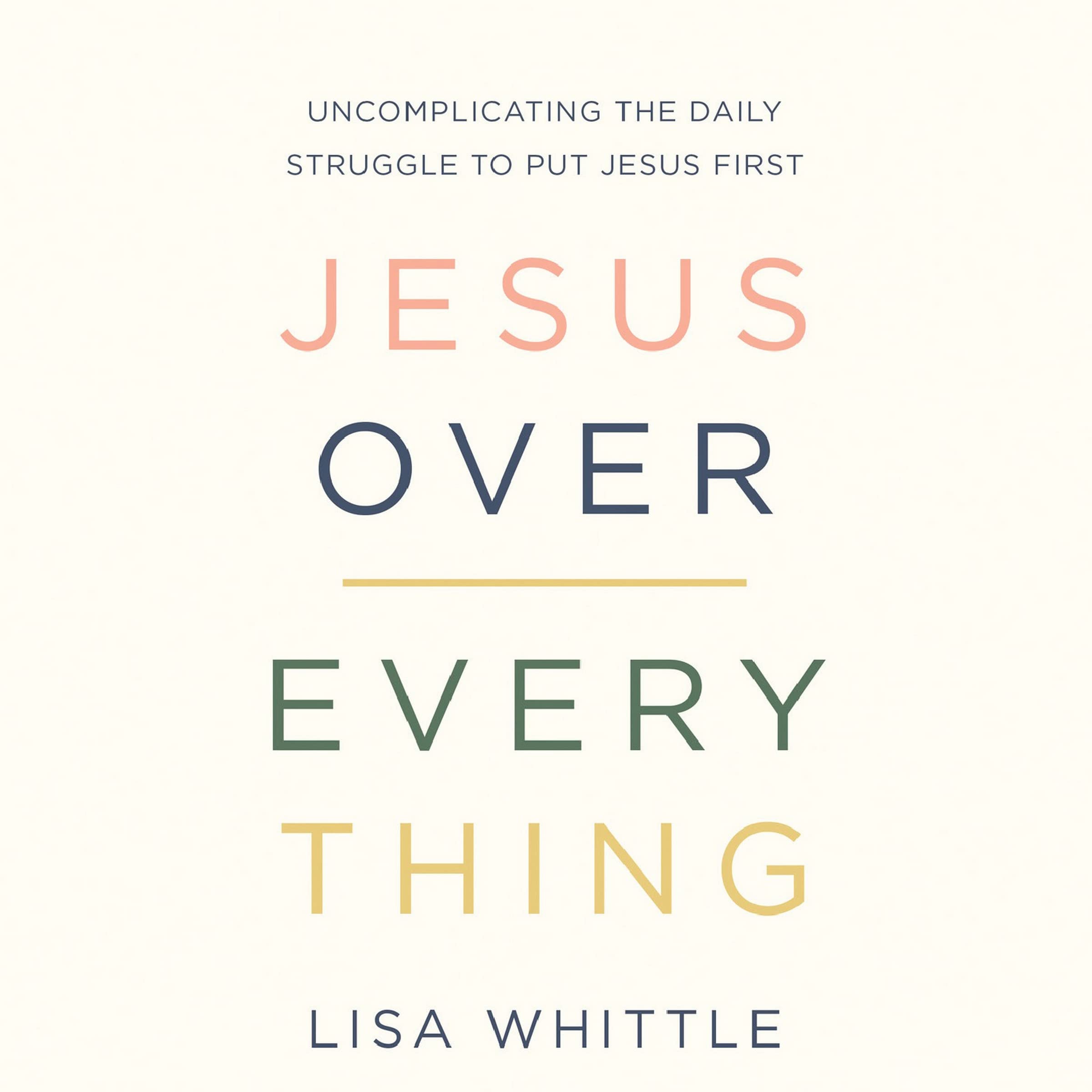 Jesus Over Everything: Uncomplicating the Daily Struggle to Put Jesus First Image