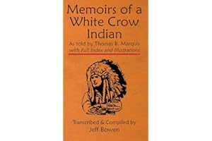 Memoirs of a White Crow Indian (Thomas H. Leforge) As told by Thomas B. Marquis: with Full Index and Illustrations Transcribe