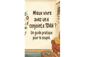 Mieux vivre avec un.e conjoint.e TDAH?: Un guide pratique pour le couple.
