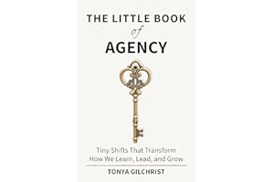 The Little Book of Agency: Tiny Shifts That Transform How We Learn, Lead, and Grow