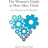 The Woman's Guide to How Men Think: Love, Commitment, and the Male Mind