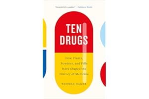 Ten Drugs: How Plants, Powders, and Pills Have Shaped the History of Medicine