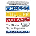 Choose the Life You Want: The Mindful Way to Happiness