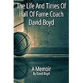 The Life and Times of Hall of Fame Coach David Boyd: A Memoir