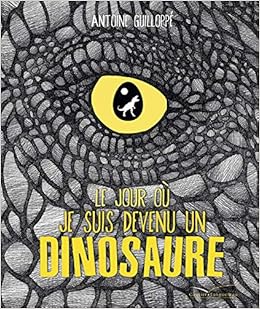 Le Jour Ou Je Suis Devenu Un Dinosaure Amazon Fr Guilloppe Antoine Livres