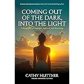 Coming Out of the Dark, Into The Light: A Biography of Strength, Survival, and Becoming