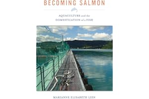 Becoming Salmon: Aquaculture and the Domestication of a Fish