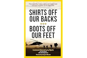 Shirts Off Our Backs, Boots Off Our Feet: How Leadership Enables Logistics and Supply Chain Execution and Gives You the Edge to Win