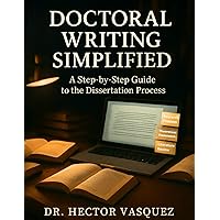 Doctoral Writing Simplified: A Step-by-Step Guide to the Doctoral Writing Simplified: A Step-by-Step Guide to the
