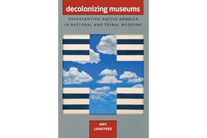 Decolonizing Museums: Representing Native America in National and Tribal Museums