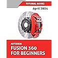 Autodesk Fusion 360 For Beginners (April 2024): Learn, Practice, and Implement Essential Techniques with Real-World Examples