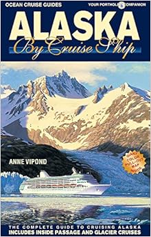 Alaska by Cruise Ship: The Complete Guide to Cruising Alaska - Includes Inside Passage and Glacier Cruises, by Anne Vipond Alaska by Cruise Ship: The Complete Guide to Cruising Alaska - Includes Inside Passage and Glacier Cruises, by Anne Vipond
