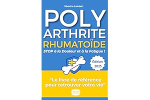 Polyarthrite Rhumatoïde - STOP à la Douleur et à la Fatigue !: Le Guide Pratique Pour Retrouver Votre Vie - Alimentation, mou