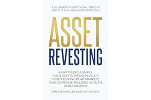 ASSET REVESTING: HOW TO EXCLUSIVELY HOLD ASSETS RISING IN VALUE, PROFIT DURING BEAR MARKETS, AND CONTINUE BUILDING WEALTH IN RETIREMENT