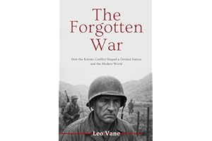 The Forgotten War: How the Korean Conflict Shaped a Divided Nation and the Modern World