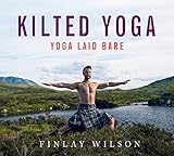 Kilted Yoga: yoga laid bare by Finlay Wilson