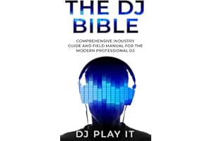 The DJ Bible: Comprehensive Industry Guide and Field Manual for the Modern Professional DJ