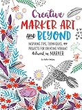 Creative Marker Art and Beyond: Inspiring tips, techniques, and projects for creating vibrant artwork in marker (Creative...and Beyond) by Lee Foster-Wilson