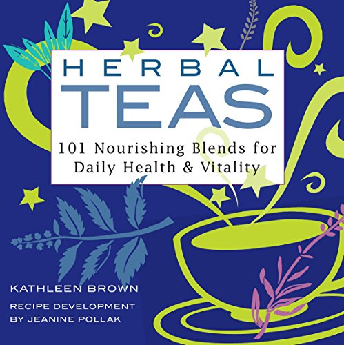 Herbal Teas: 101 Nourishing Blends for Daily Health & Vitality by Kathleen Brown, Jeanine Pollak