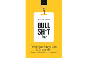 BULLSH*T INC.: The Unfiltered Survival Guide to Corporate Life: Playing the Game Without Losing Yourself