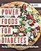 Power Foods for Diabetes: The Top 20 Foods and 150 Recipes for Total Health