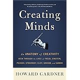 Creating Minds: An Anatomy of Creativity Seen Through the Lives of Freud, Einstein, Picasso, Stravinsky, Eliot, Graham, and G
