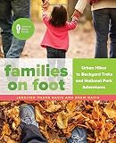 Families on Foot: Urban Hikes to Backyard Treks and National Park Adventures by 