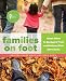 Families on Foot: Urban Hikes to Backyard Treks and National Park Adventures by 