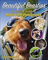 Beautiful Beasties: A Creative Guide to Modern Pet Photography Beautiful Beasties: A Creative Guide to Modern Pet Photography