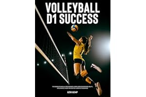 Volleyball D1 Success: The Complete Manual for Strength, Speed, Explosive Power, Agility, Endurance, Injury Prevention & Mental Toughness