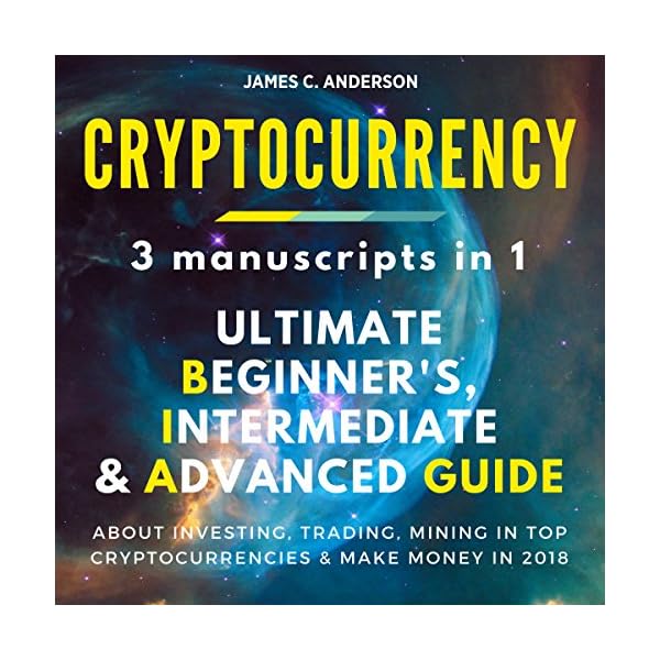 Cryptocurrency: 3 Books in 1: Ultimate Beginner's, Intermediate & Advanced Guide About Investing, Trading, Mining in Top…