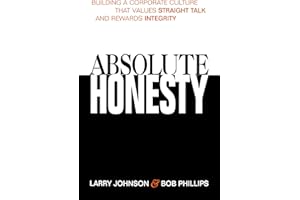 Absolute Honesty: Building a Corporate Culture That Values Straight Talk and Rewards Integrity