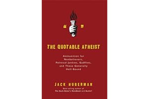 The Quotable Atheist: Ammunition for Non-Believers, Political Junkies, Gadflies, and Those Generally Hell-Bound