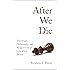 After We Die: Theology, Philosophy, and the Question of Life after Death