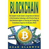 Blockchain: The Complete Insider Guide to Comprehensive Universe of this Revolution Technology, with Effective Steps on How Blockchain Applies in Investing and Trading that Tremendously Impact on....